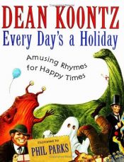 book cover of Every day's a holiday : amusing rhymes for happy times by Dean Koontz