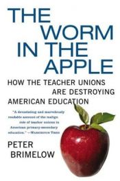 book cover of The Worm in the Apple: How the Teacher Unions Are Destroying American Education by Peter Brimelow