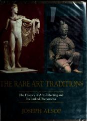 book cover of The Rare Art Traditions: The History of Art Collecting and Its Linked Phenomena Wherever These Have Appeared by Joseph Alsop