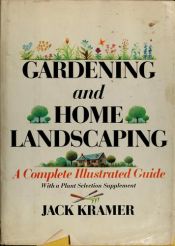 book cover of Gardening and Home Landscaping A Complete Illustrated Guide with a Plant Selection Supplement by Jack Kramer