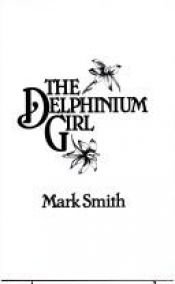 book cover of The delphinium girl by Mark Smith