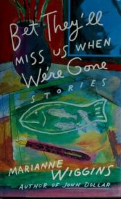 book cover of Bet they'll miss us when we're gone by Marianne Wiggins