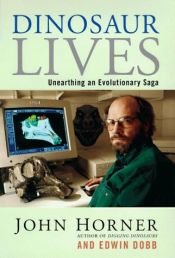 book cover of Dinosaur Lives: Unearthing an Evolutionary Saga [w by John R. Horner