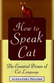 book cover of How to Speak Cat : The Essential Primer of Cat Language by Alexandra Sellers