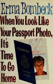 book cover of When You look Like Your Passport Photo, It's Time to Go Home by Erma Bombecková
