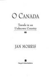 book cover of O Canada: Travels in an Unknown Country by Jan Morris