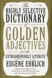 book cover of The Highly Selective Dictionary of Golden Adjectives: For the Extraordinarily Literate by Eugene Ehrlich