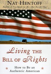 book cover of Living the Bill of Rights: How to Be an Authentic American by Nat Hentoff