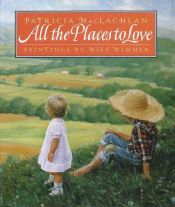 book cover of All the Places to Love by Patricia MacLachlan