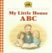 book cover of My Little House ABC: Adapted from the Little House Books by Laura Ingalls Wilder by Лора Инглз-Уайлдер