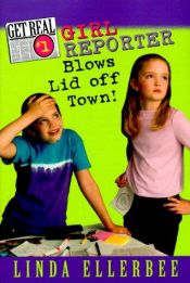 book cover of Girl Reporter Blows Lid Off Town (Get Real, No. 1) by Linda Ellerbee