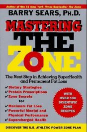 book cover of Mastering the zone : the next step in achieving superhealth and permanent fat loss by Barry Sears