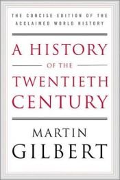 book cover of A History of the Twentieth Century : The Concise Edition of the Acclaimed World History by Martin Gilbert