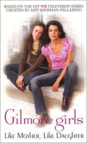 book cover of Gilmore Girls: Like Mother, Like Daughter (Gilmore Girls) by Catherine Clark