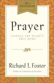 book cover of Prayer - 10th Anniversary Edition: Finding the Heart's True Home by Richard J Foster