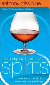 book cover of The Complete Book of Spirits : A Guide to Their History, Production, and Enjoyment by Anthony Dias Blue