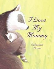 book cover of I Love My Mommy by Sebastien Braun