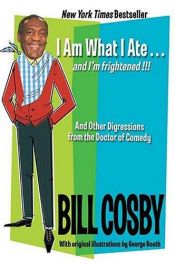 book cover of I Am What I Ate...and I'm frightened!!! : And Other Digressions from the Doctor of Comedy by Bill Cosby