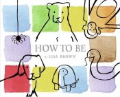 book cover of How to Be by Lisa Brown