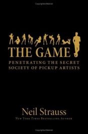 book cover of The Game: Penetrating the Secret Society of Pickup Artists by Neil Strauss