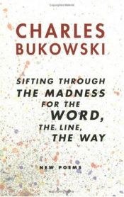 book cover of Sifting through the madness for the word, the line, the way : new poems by Τσαρλς Μπουκόφσκι