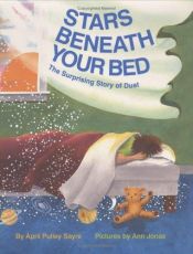 book cover of Stars Beneath Your Bed: The Surprising Story of Dust (Ala Notable Children's Books. Younger Readers (Awards)) by April Pulley Sayre