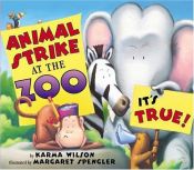 book cover of Animal Strike at the Zoo It's True! by Karma Wilson