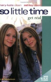 book cover of So Little Time #15: Get Real by Mary-kate & Ashley Olsen