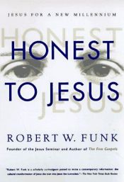 book cover of Honest to Jesus : Jesus for a new millennium by Robert W. Funk