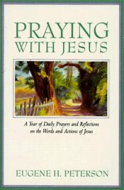 book cover of Praying with Jesus: a year of daily prayers and reflections by Eugene H. Peterson