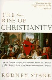 book cover of The Rise of Christianity : How the obscure, marginal Jesus movement became the dominant religious force in the Western world by Rodney Stark