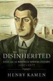 book cover of The Disinherited: Exile and the Making of Spanish Culture 1492-1975 by Henry Kamen