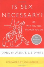 book cover of Is Sex Necessary? Or, Why You Feel the Way You Do by James Thurber