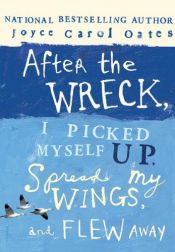 book cover of After the Wreck, I Picked Myself Up, Spread My Wings, and Flew Away by ジョイス・キャロル・オーツ