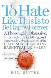 book cover of To Hate Like This Is to Be Happy Forever : A Thoroughly Obsessive, Intermittently Uplifting, and Occasionally Unbia by Will Blythe