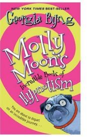 book cover of Molly Moon's Incredible Book of Hypnotism by Georgia Byng