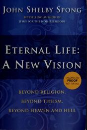 book cover of Eternal life : a new vision : beyond religion, beyond theism, beyond heaven and hell by John Shelby Spong