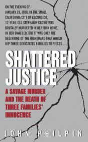 book cover of Shattered Justice : A Savage Murder and the Death of Three Families' Innocence by John Philpin