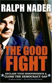 book cover of The Good Fight : Declare Your Independence and Close the Democracy Gap by Ralph Nader