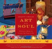 book cover of Crafty Chica's Art de la Soul: Glittery Ideas to Liven Up Your Life by Kathy Cano-Murillo