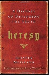 book cover of Heresy: A History of Defending the Truth by Άλιστερ ΜακΓκράθ