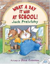 book cover of What a Day It Was at School! (Over-sized Fiction) by Jack Prelutsky