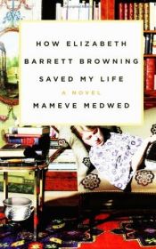 book cover of How Elizabeth Barrett Browning Saved My Life by Mameve Medwed