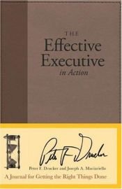 book cover of The Effective Executive in Action: A Journal for Getting the Right Things Done (Journal) by Peter Drucker