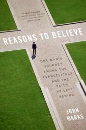 book cover of Reasons to Believe: One Man's Journey Among the Evangelicals and the Faith He Left Behind by John Marks