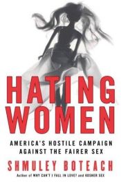 book cover of Hating Women: America's Hostile Campaign Against the Fairer Sex by Shmuley Boteach