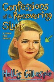 book cover of Confessions of a Recovering Slut: And Other Love Stories by Hollis Gillespie