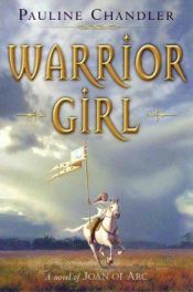 book cover of Warrior Girl: A Novel of Joan of Arc by Pauline Chandler