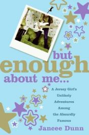 book cover of But Enough About Me: From Eighties Geek to Rock 'n' Roll Chic - Adventures in Celebsville by Jancee Dunn