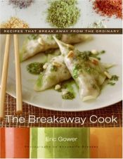 book cover of The Breakaway Cook: Recipes That Break Away from the Ordinary by Eric Gower